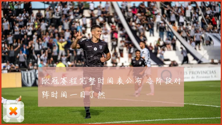 欧冠赛程完整时间表公布 各阶段对阵时间一目了然