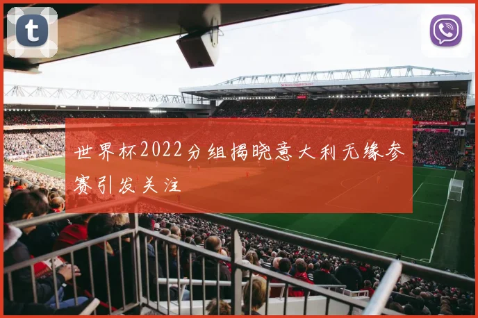 世界杯2022分组揭晓意大利无缘参赛引发关注